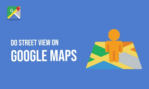 How to Do Street View on Google Maps